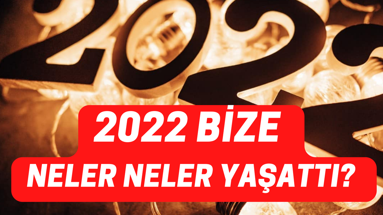 Türkiye Ve Dünya'ya Damga Vuran 2022 Olayları! Neler Oldu? Unutulmayacak Neler Yaşandı?