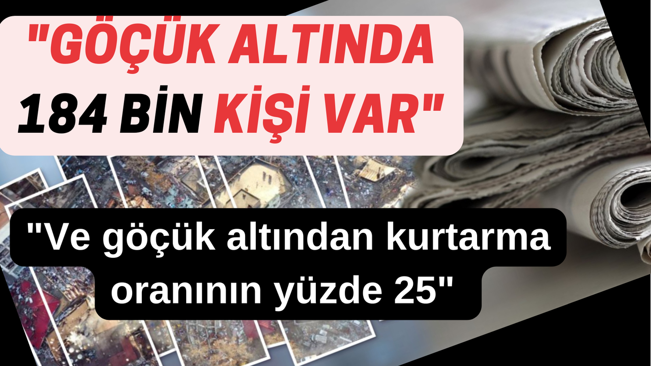 Türkiye'de Tüm Basın Bu Haberle Sallandı! "Göçük altında 184 bin kişi var"